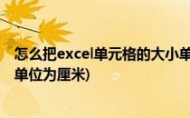 怎么把excel单元格的大小单位设置为厘米(如何设置单元格单位为厘米)