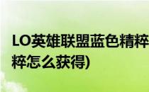 LO英雄联盟蓝色精粹怎么获得(lol手游蓝色精粹怎么获得)