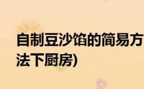 自制豆沙馅的简易方法(自制豆沙馅的简易方法下厨房)
