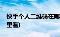 快手个人二维码在哪里(快手个人二维码在哪里看)