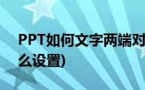 PPT如何文字两端对齐(ppt文字两端对齐怎么设置)