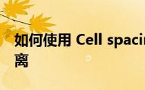 如何使用 Cell spacing 增加单元格之间的距离