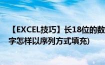 【EXCEL技巧】长18位的数字如何填充序列(表格中20位数字怎样以序列方式填充)