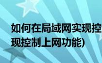 如何在局域网实现控制上网(如何在局域网实现控制上网功能)
