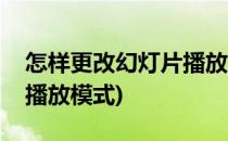 怎样更改幻灯片播放设置(怎么调整幻灯片的播放模式)