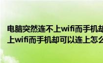电脑突然连不上wifi而手机却可以连上怎么办(电脑突然连不上wifi而手机却可以连上怎么办Win11)