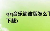 qq音乐简洁版怎么下载(qq音乐简洁版官方下载)