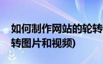 如何制作网站的轮转图片(如何制作网站的轮转图片和视频)