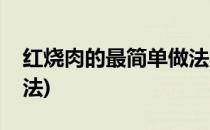红烧肉的最简单做法(土豆红烧肉的最简单做法)