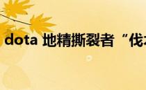 dota 地精撕裂者“伐木机” 心得 出装 加点