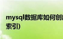 mysql数据库如何创建索引(mysql 如何创建索引)