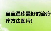 宝宝湿疹最好的治疗方法(宝宝湿疹最好的治疗方法图片)