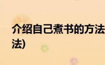 介绍自己煮书的方法(介绍一个自己煮书的方法)