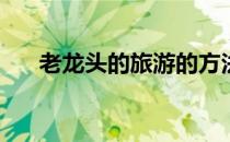 老龙头的旅游的方法(老龙头旅游路线)