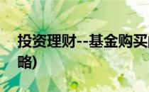 投资理财--基金购买的技巧攻略(基金买入攻略)