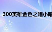 300英雄金色之暗小暗天赋加点图 核心出装
