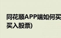 同花顺APP端如何买入股票(同花顺软件怎么买入股票)