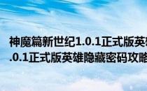 神魔篇新世纪1.0.1正式版英雄隐藏密码攻略(神魔篇新世纪1.0.1正式版英雄隐藏密码攻略视频)