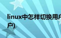 linux中怎样切换用户(linux如何快速切换用户)
