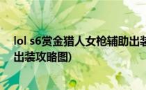 lol s6赏金猎人女枪辅助出装攻略(lol s6赏金猎人女枪辅助出装攻略图)