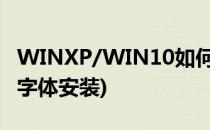 WINXP/WIN10如何安装字体(windows xp字体安装)