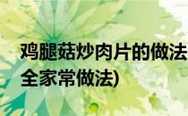 鸡腿菇炒肉片的做法(鸡腿菇炒肉片的做法大全家常做法)
