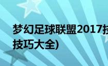 梦幻足球联盟2017技巧(梦幻足球联盟2017技巧大全)