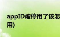 appID被停用了该怎么办(苹果此appid已停用)