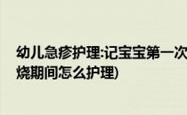 幼儿急疹护理:记宝宝第一次发烧幼儿急疹经历(幼儿急疹发烧期间怎么护理)