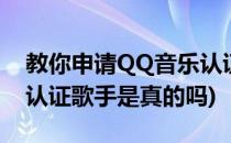 教你申请QQ音乐认证歌手(教你申请qq音乐认证歌手是真的吗)
