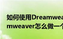 如何使用Dreamweaver制作网页模板(dreamweaver怎么做一个网页)