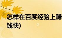 怎样在百度经验上赚钱(怎样在百度经验上赚钱快)