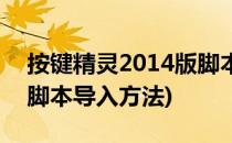 按键精灵2014版脚本导入(按键精灵2014版脚本导入方法)