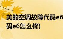 美的空调故障代码e6怎么修(美的空调故障代码e6怎么修)