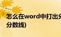 怎么在word中打出分数(怎么在word中打出分数线)
