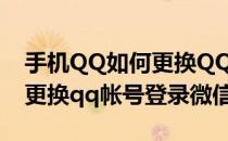 手机QQ如何更换QQ帐号登录?(手机qq如何更换qq帐号登录微信)