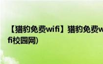 【猎豹免费wifi】猎豹免费wifi校园神器怎么用(猎豹免费wifi校园网)