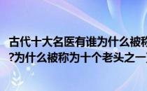 古代十大名医有谁为什么被称为十个老头(古代十大名医有谁?为什么被称为十个老头之一)