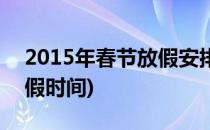 2015年春节放假安排时间表(2016年春节放假时间)