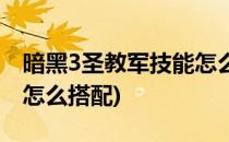 暗黑3圣教军技能怎么搭配(暗黑3圣教军技能怎么搭配)