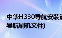 中华H330导航安装流程图文教程(中华h330导航刷机文件)