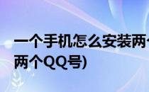 一个手机怎么安装两个qq(一个手机怎么安装两个QQ号)