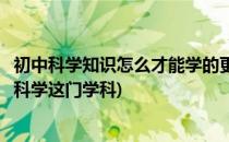初中科学知识怎么才能学的更好分享一些经验(怎样学好初中科学这门学科)
