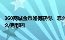 360商城金币如何获得、怎么使用(360商城金币如何获得,怎么使用啊)