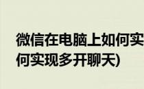 微信在电脑上如何实现多开(微信在电脑上如何实现多开聊天)