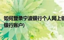如何登录宁波银行个人网上银行(如何登录宁波银行个人网上银行账户)