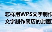 怎样用WPS文字制作简历的封面(怎样用wps文字制作简历的封面)