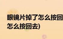 眼镜片掉了怎么按回去(金属全框眼镜片掉了怎么按回去)
