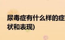 尿毒症有什么样的症状(尿毒症有什么样的症状和表现)