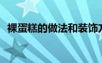 裸蛋糕的做法和装饰方法(裸蛋糕怎么装饰)